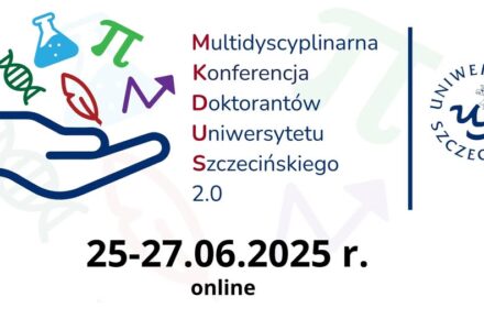 V JUBILEUSZOWA EDYCJA Międzynarodowej Multidyscyplinarnej Konferencji Doktorantów Uniwersytetu Szczecińskiego „MKDUS 2.0” –  25–27 czerwca 2025 r.